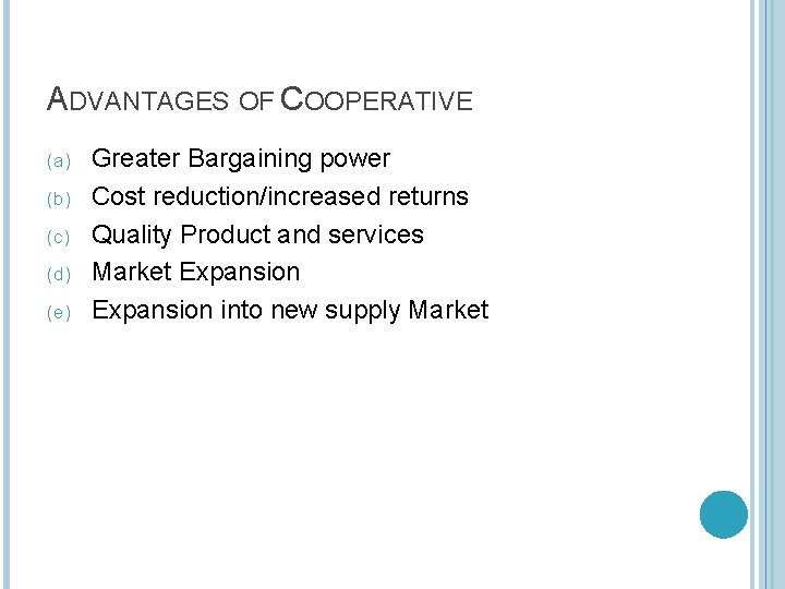 ADVANTAGES OF COOPERATIVE (a) (b) (c) (d) (e) Greater Bargaining power Cost reduction/increased returns