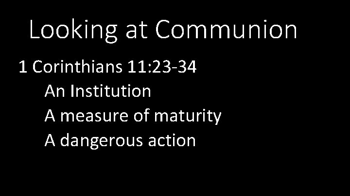 Looking at Communion 1 Corinthians 11: 23 -34 An Institution A measure of maturity