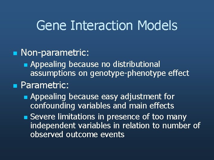 Gene Interaction Models n Non-parametric: n n Appealing because no distributional assumptions on genotype-phenotype