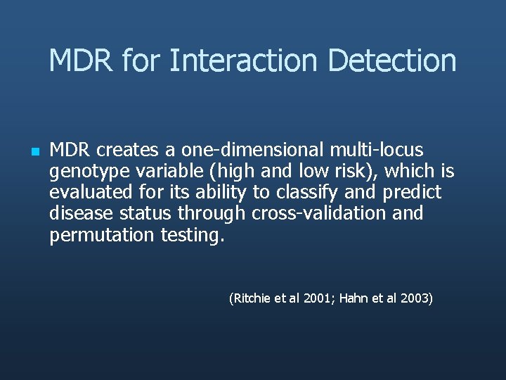 MDR for Interaction Detection n MDR creates a one-dimensional multi-locus genotype variable (high and