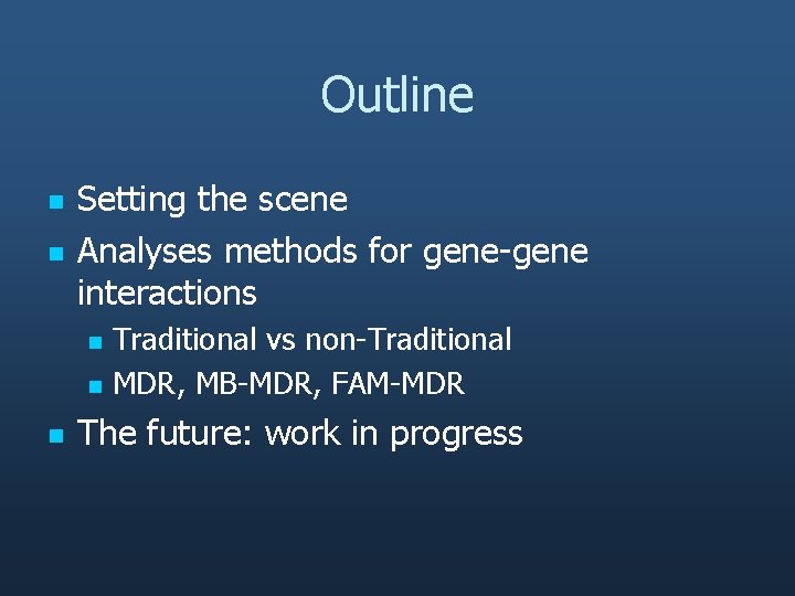 Outline n n Setting the scene Analyses methods for gene-gene interactions n n n