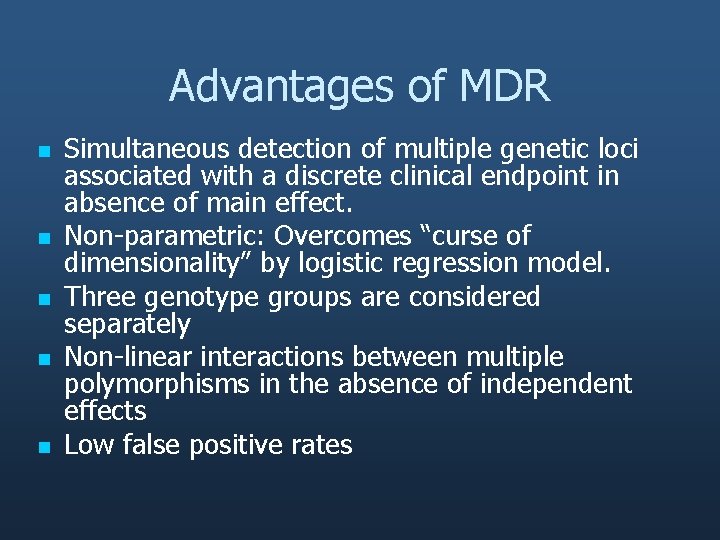 Advantages of MDR n n n Simultaneous detection of multiple genetic loci associated with