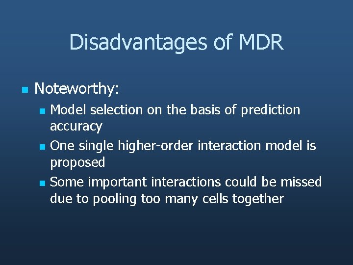 Disadvantages of MDR n Noteworthy: n n n Model selection on the basis of