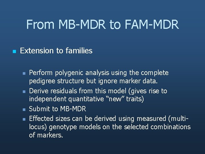 From MB-MDR to FAM-MDR n Extension to families n n Perform polygenic analysis using