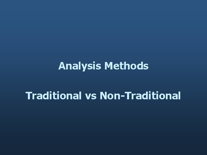 Analysis Methods Traditional vs Non-Traditional 