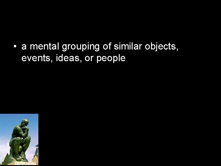 • a mental grouping of similar objects, events, ideas, or people 