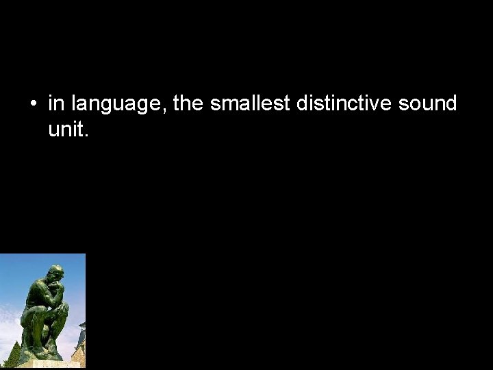  • in language, the smallest distinctive sound unit. 