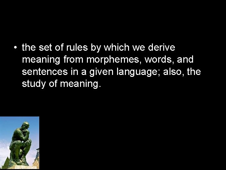  • the set of rules by which we derive meaning from morphemes, words,