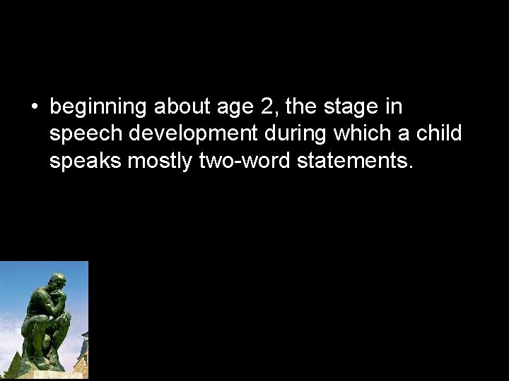  • beginning about age 2, the stage in speech development during which a