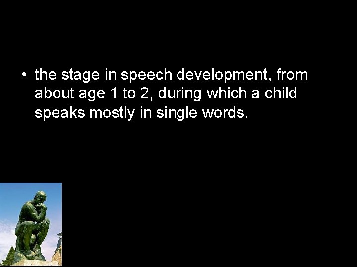  • the stage in speech development, from about age 1 to 2, during