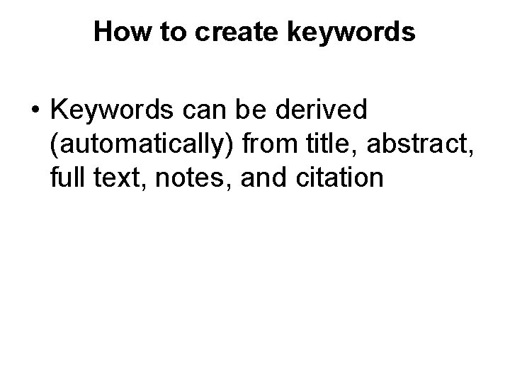 How to create keywords • Keywords can be derived (automatically) from title, abstract, full