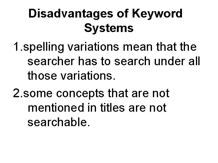Disadvantages of Keyword Systems 1. spelling variations mean that the searcher has to search