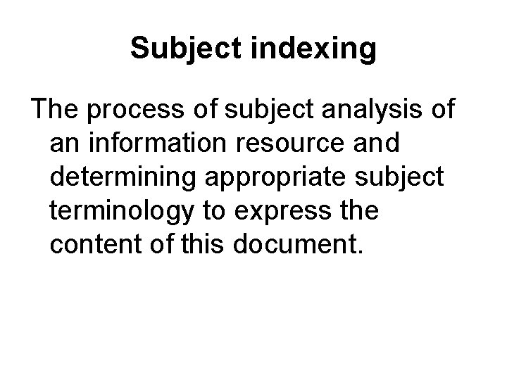 Subject indexing The process of subject analysis of an information resource and determining appropriate