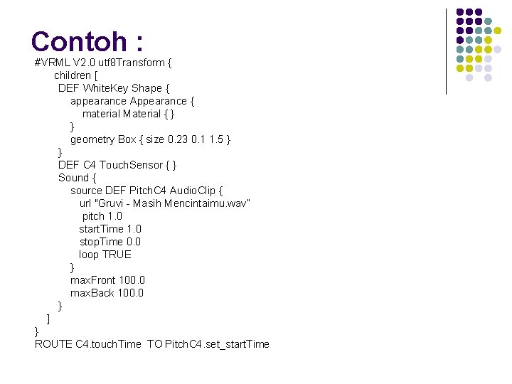 Contoh : #VRML V 2. 0 utf 8 Transform { children [ DEF White.