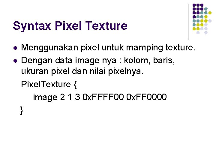 Syntax Pixel Texture Menggunakan pixel untuk mamping texture. l Dengan data image nya :