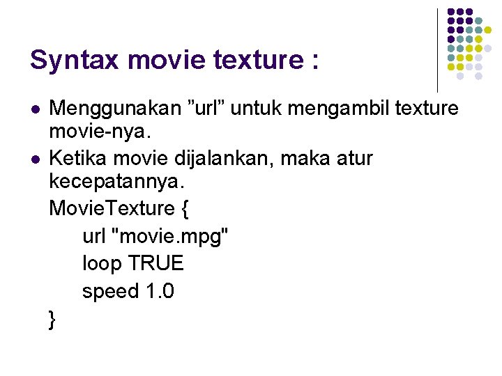 Syntax movie texture : l l Menggunakan ”url” untuk mengambil texture movie-nya. Ketika movie