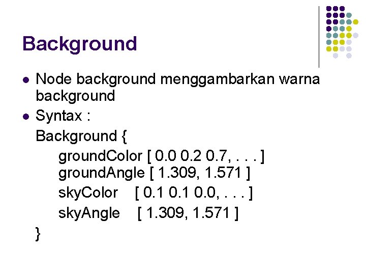 Background l l Node background menggambarkan warna background Syntax : Background { ground. Color