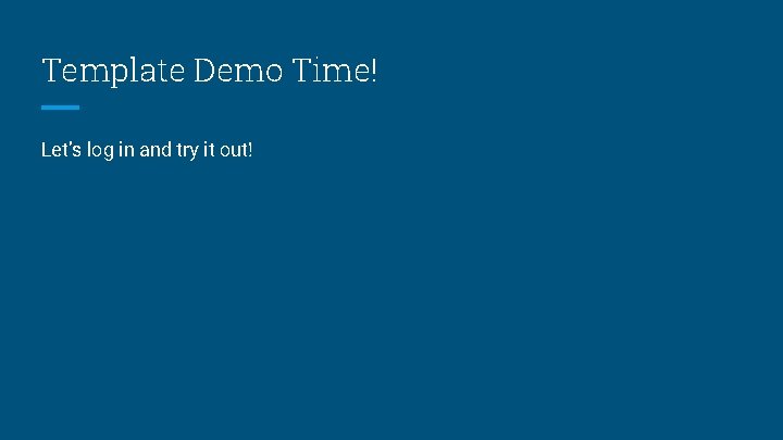 Template Demo Time! Let’s log in and try it out! 