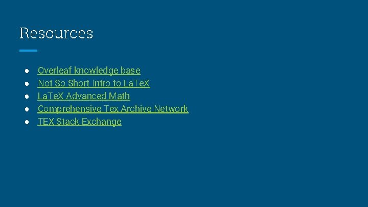 Resources ● ● ● Overleaf knowledge base Not So Short Intro to La. Te.