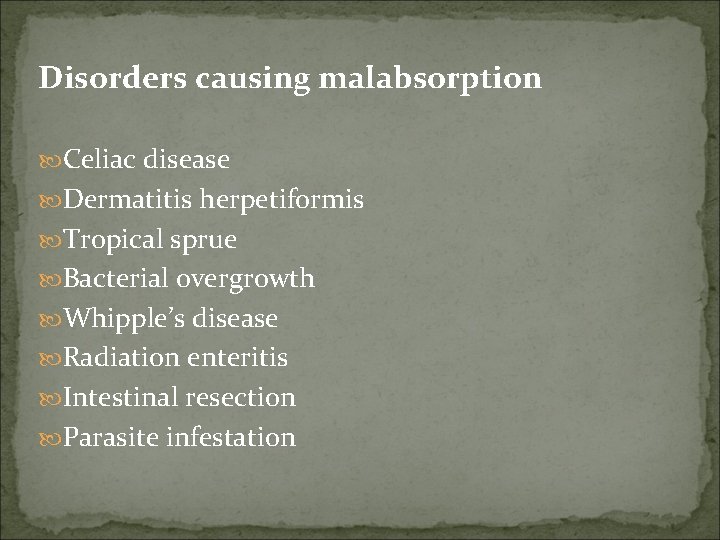 Disorders causing malabsorption Celiac disease Dermatitis herpetiformis Tropical sprue Bacterial overgrowth Whipple’s disease Radiation