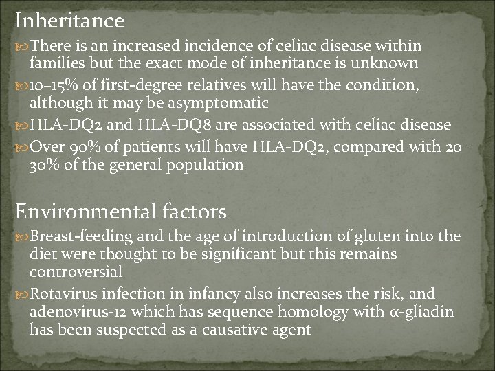 Inheritance There is an increased incidence of celiac disease within families but the exact