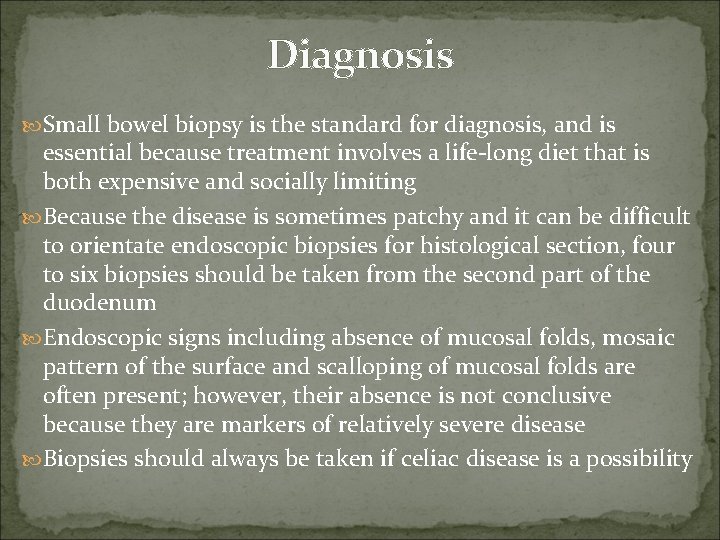 Diagnosis Small bowel biopsy is the standard for diagnosis, and is essential because treatment