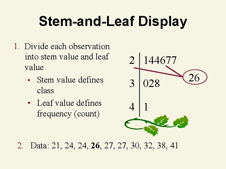 Stem-and-Leaf Display 1. Divide each observation into stem value and leaf value • Stem