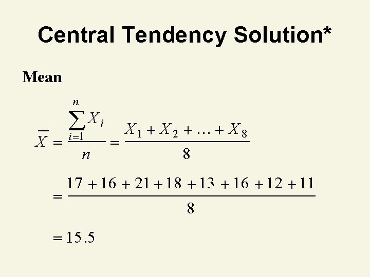 Central Tendency Solution* Mean n X Xi i 1 n X 1 X 2