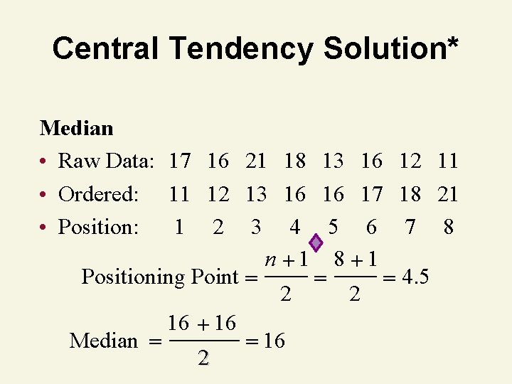 Central Tendency Solution* Median • Raw Data: 17 16 21 • Ordered: 11 12