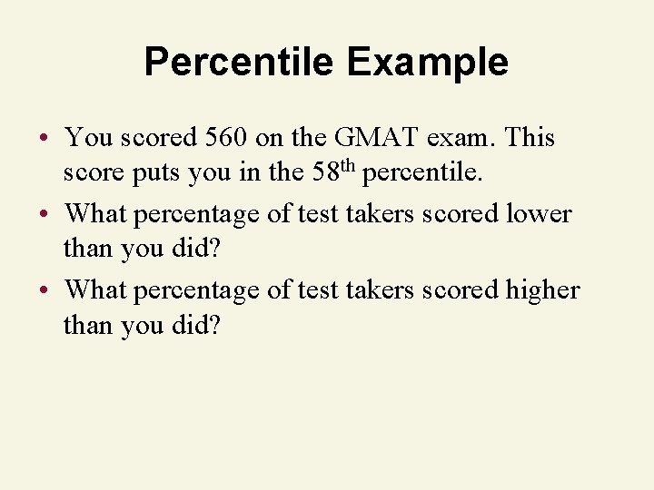 Percentile Example • You scored 560 on the GMAT exam. This score puts you