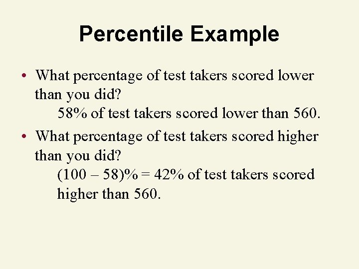 Percentile Example • What percentage of test takers scored lower than you did? 58%