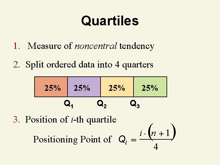 Quartiles 1. Measure of noncentral tendency 2. Split ordered data into 4 quarters 25%