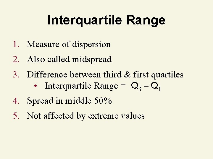 Interquartile Range 1. Measure of dispersion 2. Also called midspread 3. Difference between third