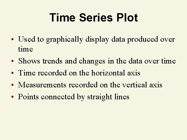 Time Series Plot • Used to graphically display data produced over time • Shows