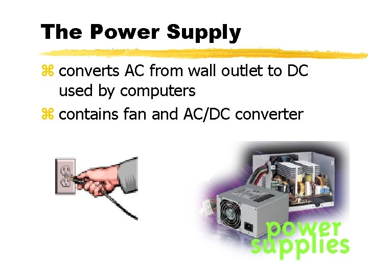 The Power Supply z converts AC from wall outlet to DC used by computers