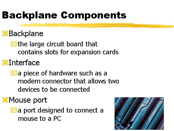 Backplane Components z. Backplane ythe large circuit board that contains slots for expansion cards