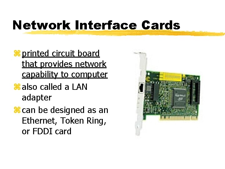 Network Interface Cards z printed circuit board that provides network capability to computer z