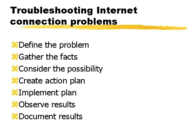 Troubleshooting Internet connection problems z. Define the problem z. Gather the facts z. Consider