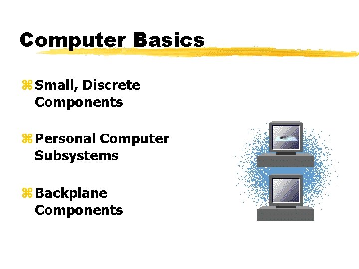 Computer Basics z Small, Discrete Components z Personal Computer Subsystems z Backplane Components 