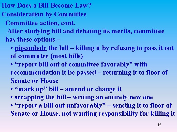 How Does a Bill Become Law? Consideration by Committee action, cont. After studying bill