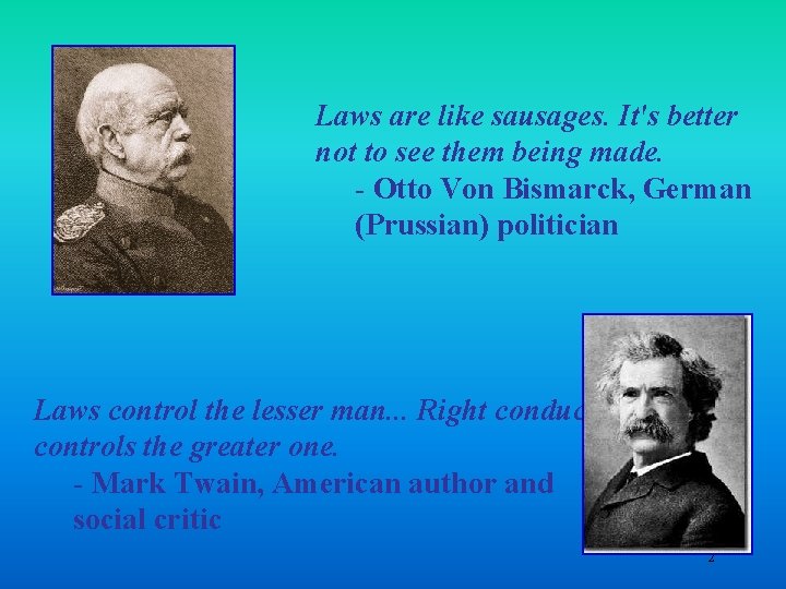 Laws are like sausages. It's better not to see them being made. - Otto