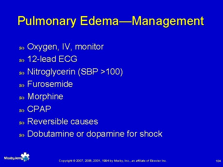 Pulmonary Edema—Management Oxygen, IV, monitor 12 -lead ECG Nitroglycerin (SBP >100) Furosemide Morphine CPAP
