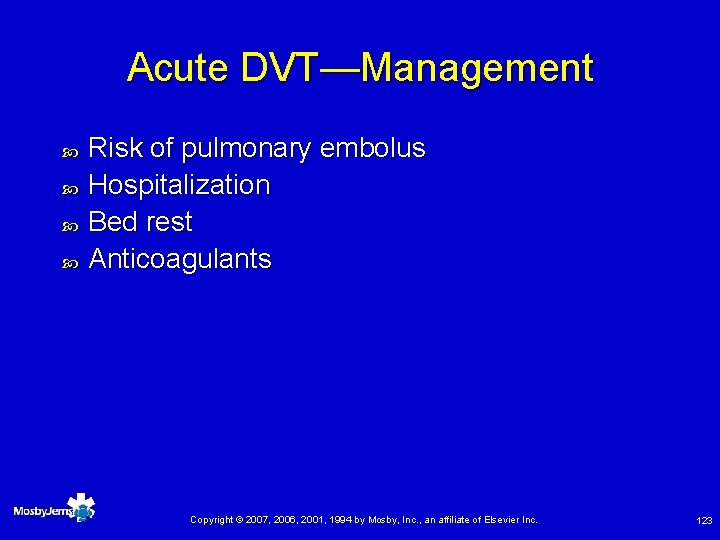 Acute DVT—Management Risk of pulmonary embolus Hospitalization Bed rest Anticoagulants Copyright © 2007, 2006,