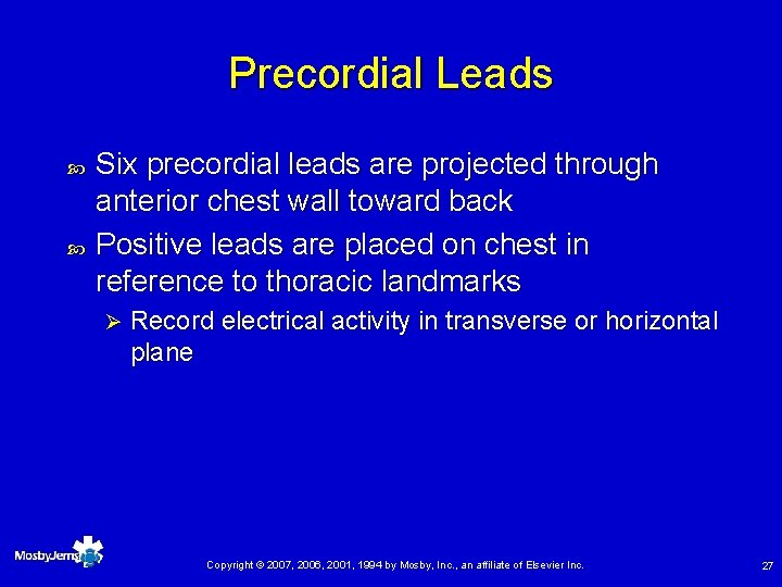 Precordial Leads Six precordial leads are projected through anterior chest wall toward back Positive