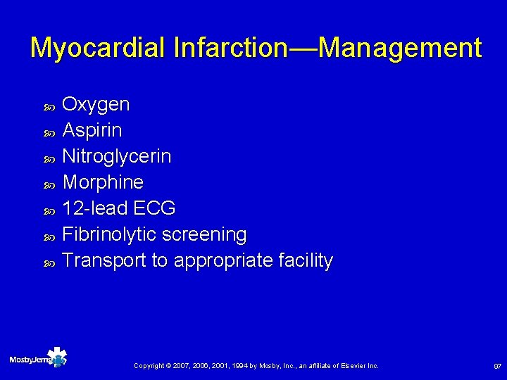 Myocardial Infarction—Management Oxygen Aspirin Nitroglycerin Morphine 12 -lead ECG Fibrinolytic screening Transport to appropriate