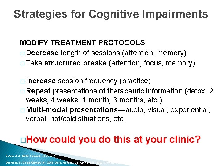 Strategies for Cognitive Impairments MODIFY TREATMENT PROTOCOLS � Decrease length of sessions (attention, memory)