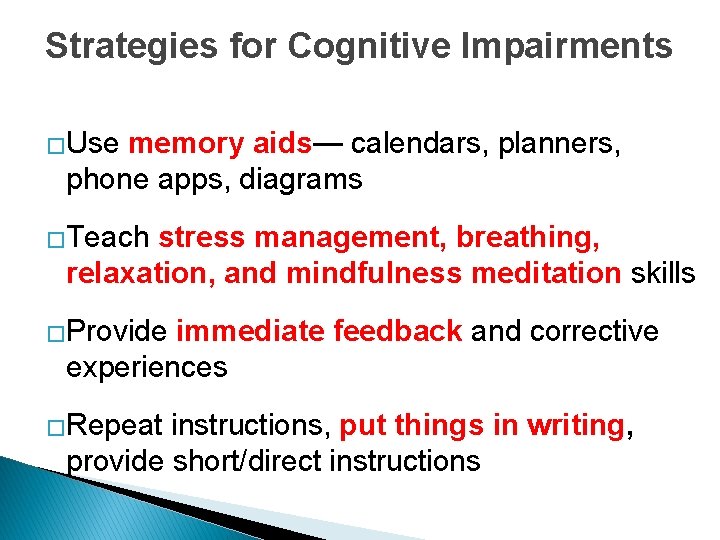 Strategies for Cognitive Impairments �Use memory aids— calendars, planners, phone apps, diagrams �Teach stress