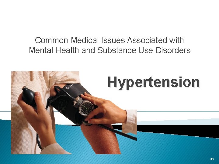 Common Medical Issues Associated with Mental Health and Substance Use Disorders Hypertension 46 