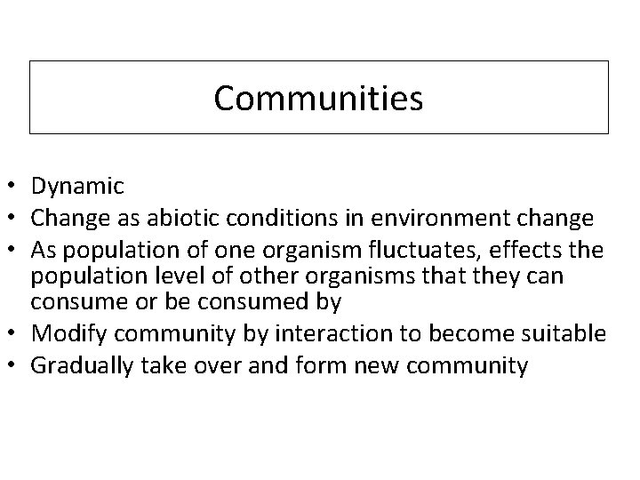 Communities • Dynamic • Change as abiotic conditions in environment change • As population