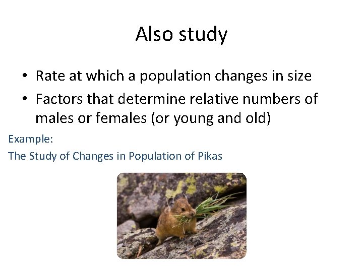 Also study • Rate at which a population changes in size • Factors that
